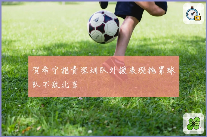 贺希宁指责深圳队外援表现拖累球队不敌北京